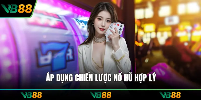 Áp dụng chiến lược nổ hũ hợp lý