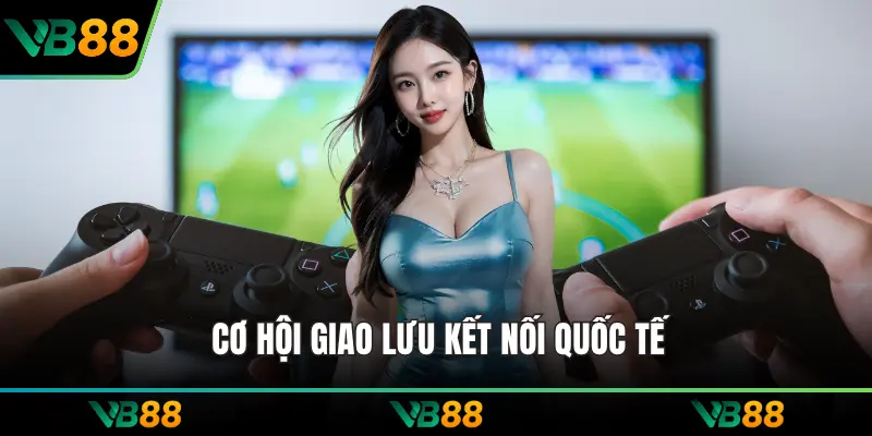 Cơ hội giao lưu kết nối quốc tế