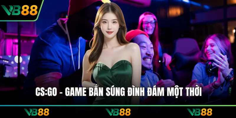 CS:GO - Game bắn súng đình đám một thời