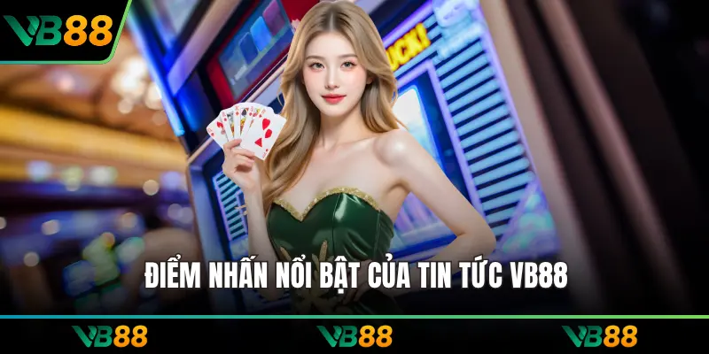 Điểm nhấn nổi bật của tin tức VB88