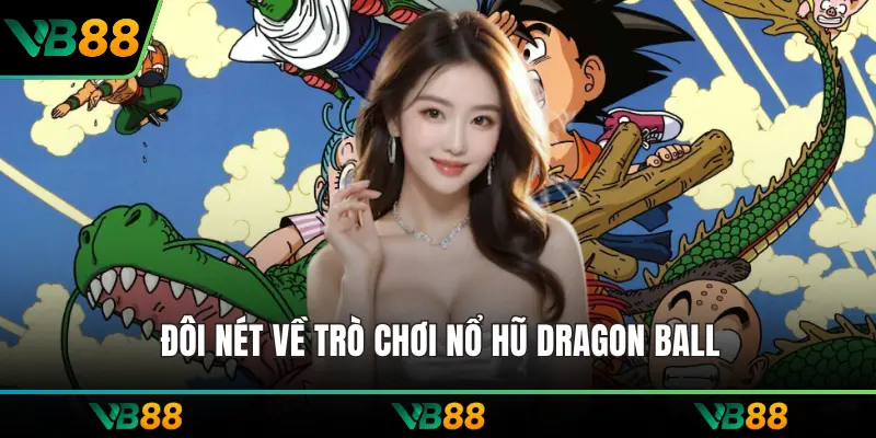 Đôi nét về trò chơi nổ hũ Dragon Ball