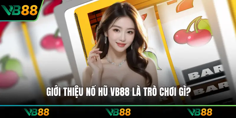 Giới thiệu nổ hũ VB88 là trò chơi gì?