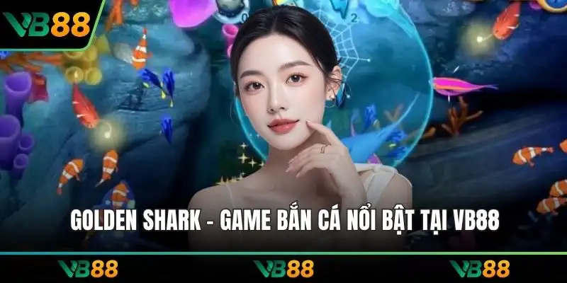 Golden Shark - Game bắn cá nổi bật tại VB88