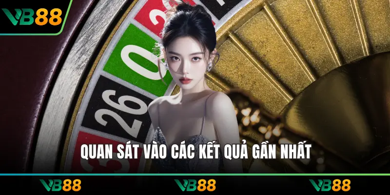Quan sát vào các kết quả gần nhất