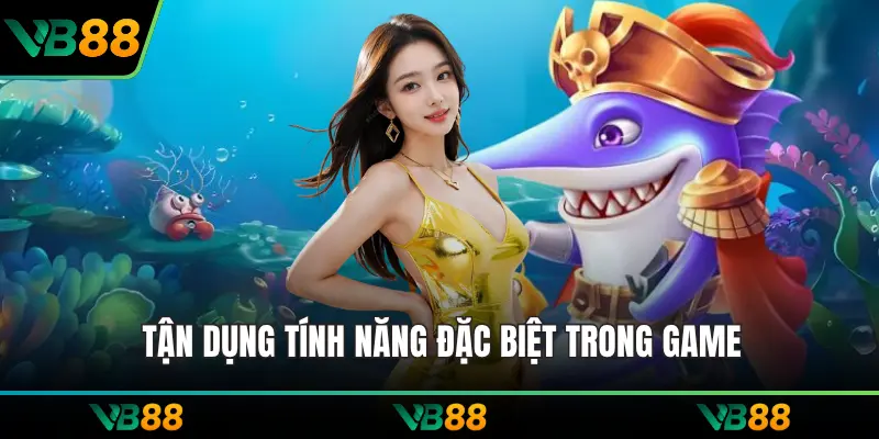 Tận dụng tính năng đặc biệt trong game