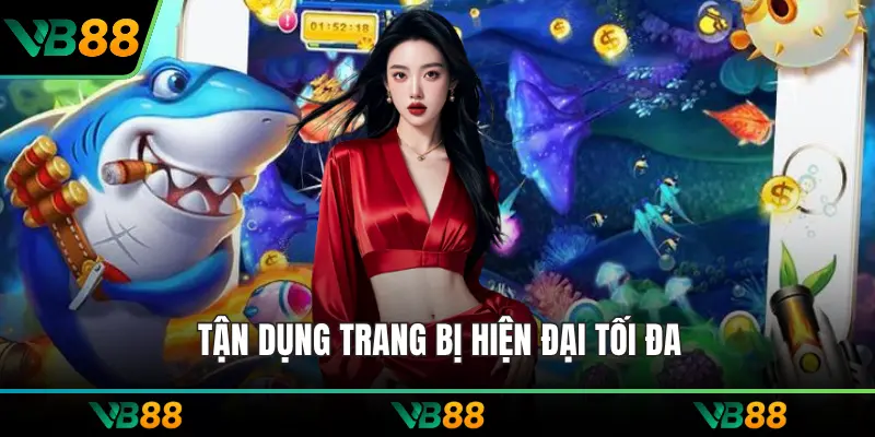 Tận dụng trang bị hiện đại tối đa