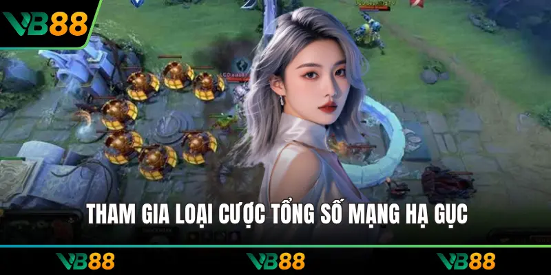 Tham gia loại cược tổng số mạng hạ gục