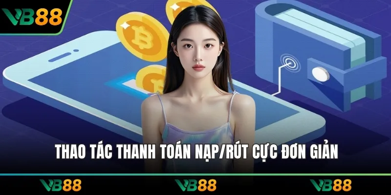 Thao tác thanh toán nạp/rút cực đơn giản