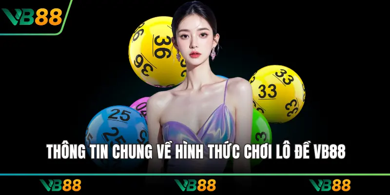 Thông tin chung về hình thức chơi lô đề VB88