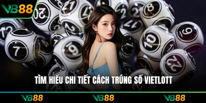 Tìm hiểu chi tiết cách trúng số Vietlott