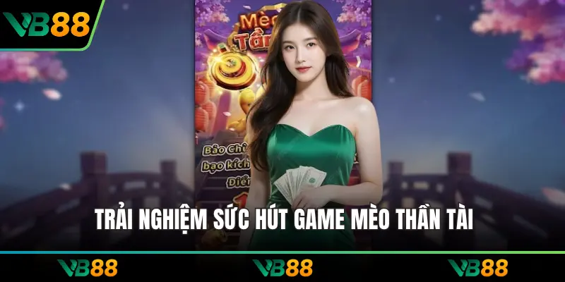 Trải nghiệm sức hút game Mèo thần tài